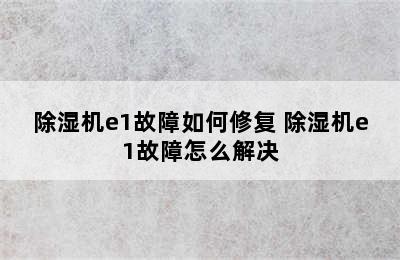 除湿机e1故障如何修复 除湿机e1故障怎么解决